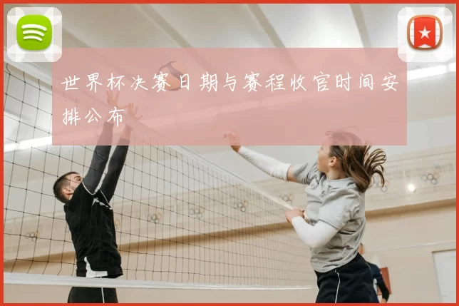 世界杯决赛日期与赛程收官时间安排公布