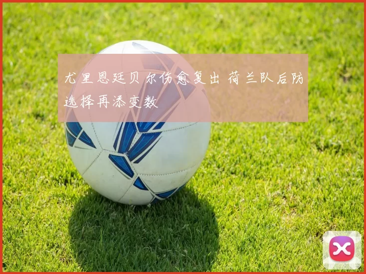 尤里恩廷贝尔伤愈复出 荷兰队后防选择再添变数