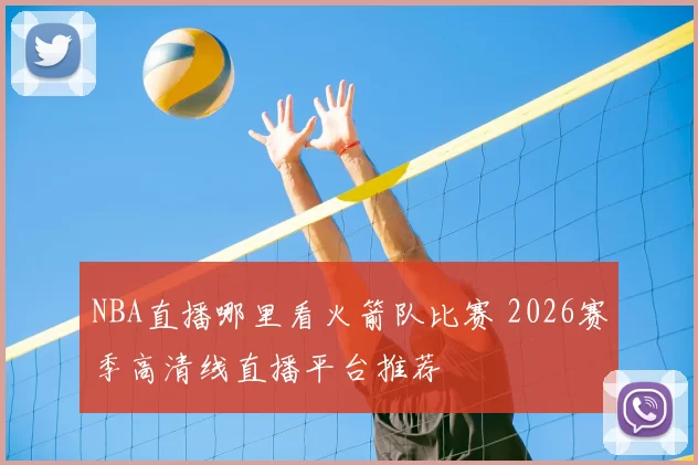 NBA直播哪里看火箭队比赛 2026赛季高清线直播平台推荐