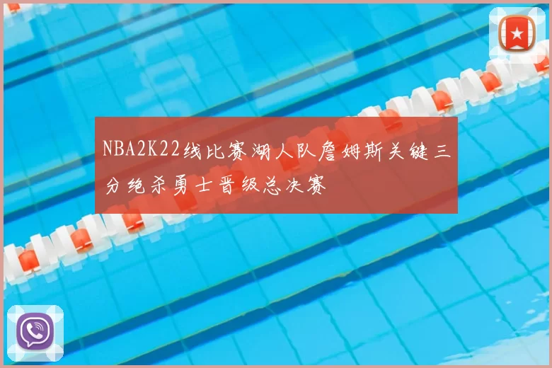 NBA2K22线比赛湖人队詹姆斯关键三分绝杀勇士晋级总决赛