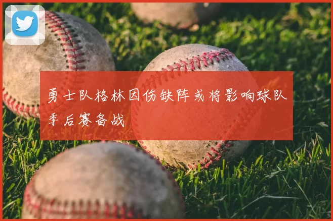 勇士队格林因伤缺阵或将影响球队季后赛备战